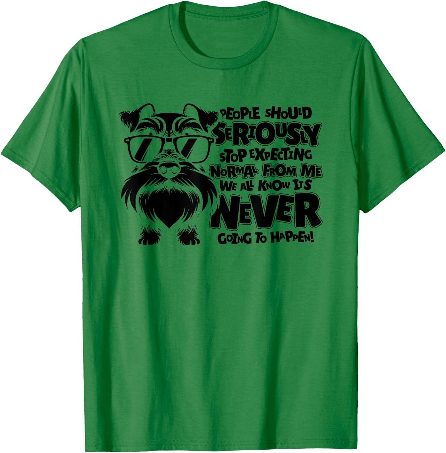 Schnauzer Dog People Should Seriously Stop Expecting Normal Men Women T-Shirt - T-Shirt | Irish Green