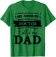 My favorite Doctor calls me dad Doctor dad T-Shirt - T-Shirt | Irish Green