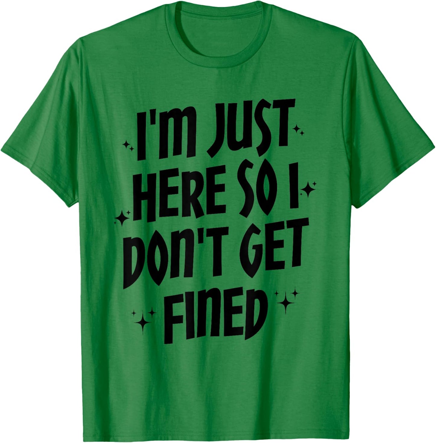 I'm Just Here So I Don't Get Fined, Funny Sports Quotes T-Shirt - T-Shirt | Irish Green