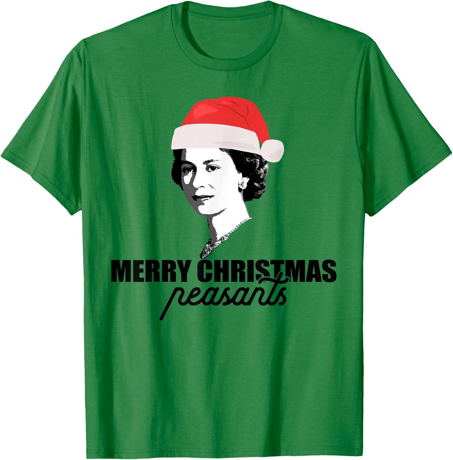 MERRY CHRISTMAS PEASANTS Queen of England Funny UK Meme T-Shirt - T-Shirt | Irish Green