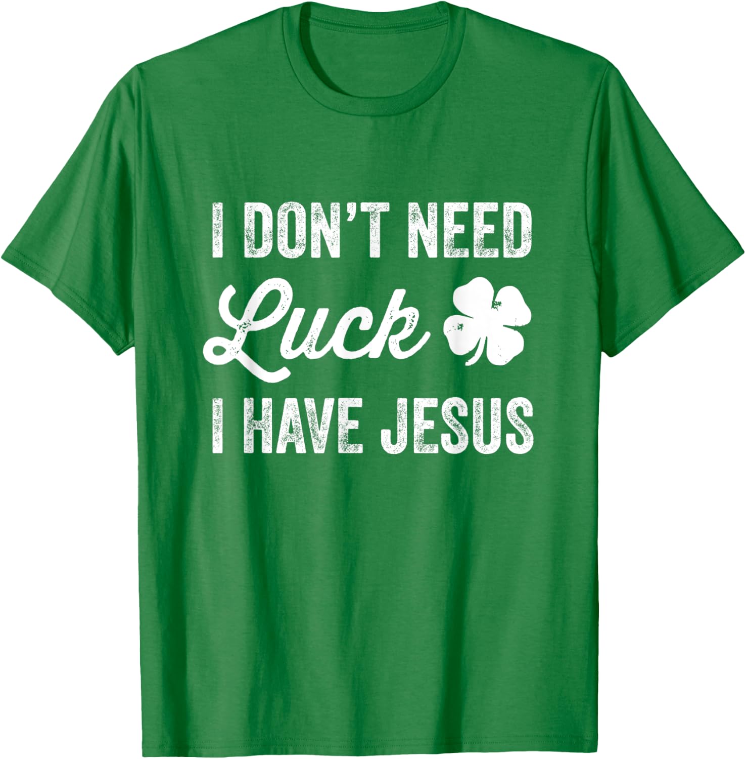 I Don't Need Luck I Have Jesus Christian St Patricks Day T-Shirt - T-Shirt | Irish Green