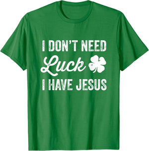 I Don't Need Luck I Have Jesus Christian St Patricks Day T-Shirt - T-Shirt | Irish Green