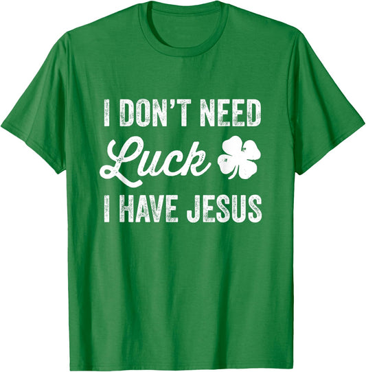 I Don't Need Luck I Have Jesus Christian St Patricks Day T-Shirt - T-Shirt | Irish Green