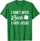 I Don't Need Luck I Have Jesus Christian St Patricks Day T-Shirt - T-Shirt | Irish Green