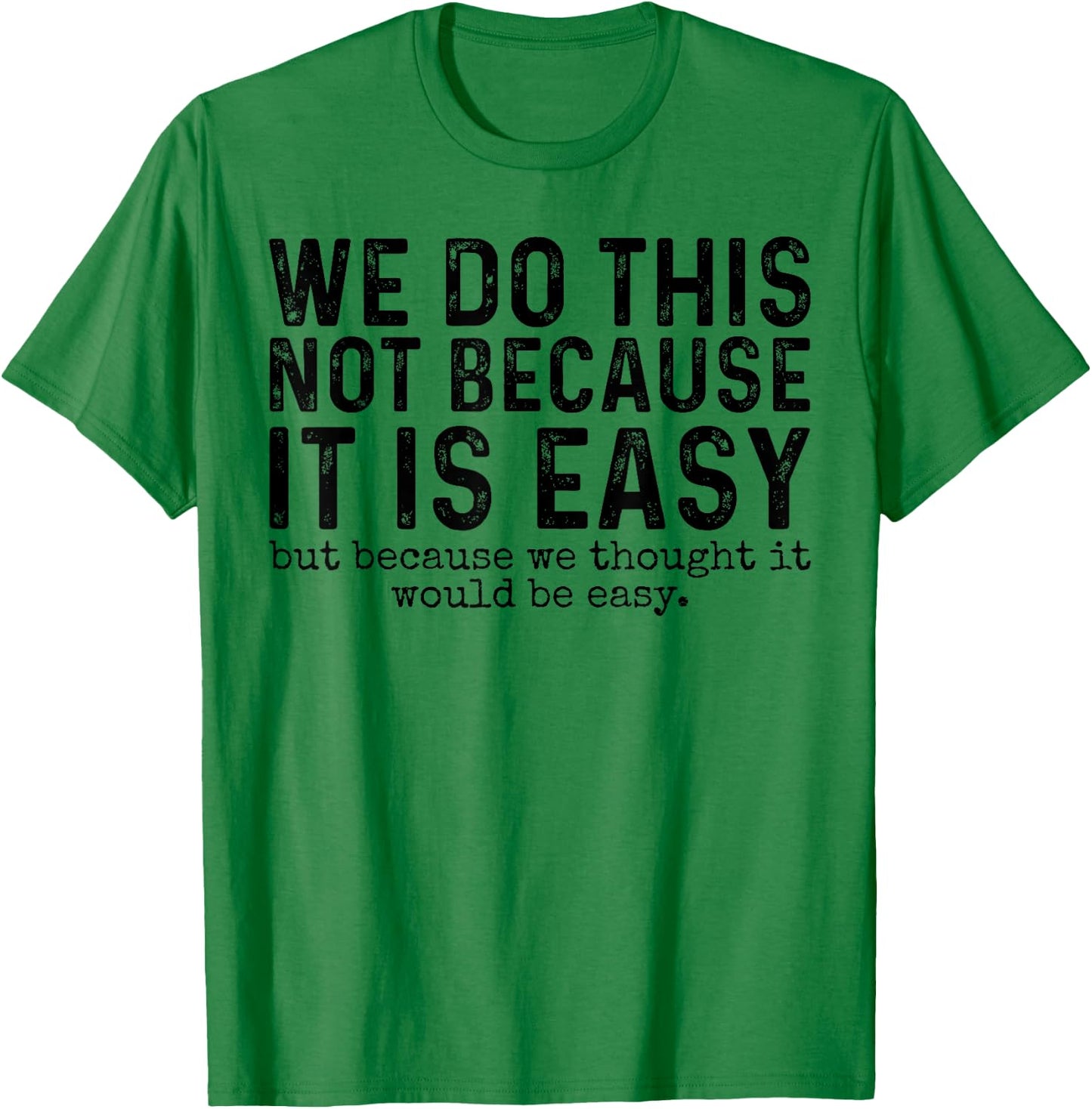 We Do This Not Because It Is Easy We Thought It Would Be T-Shirt - T-Shirt | Irish Green