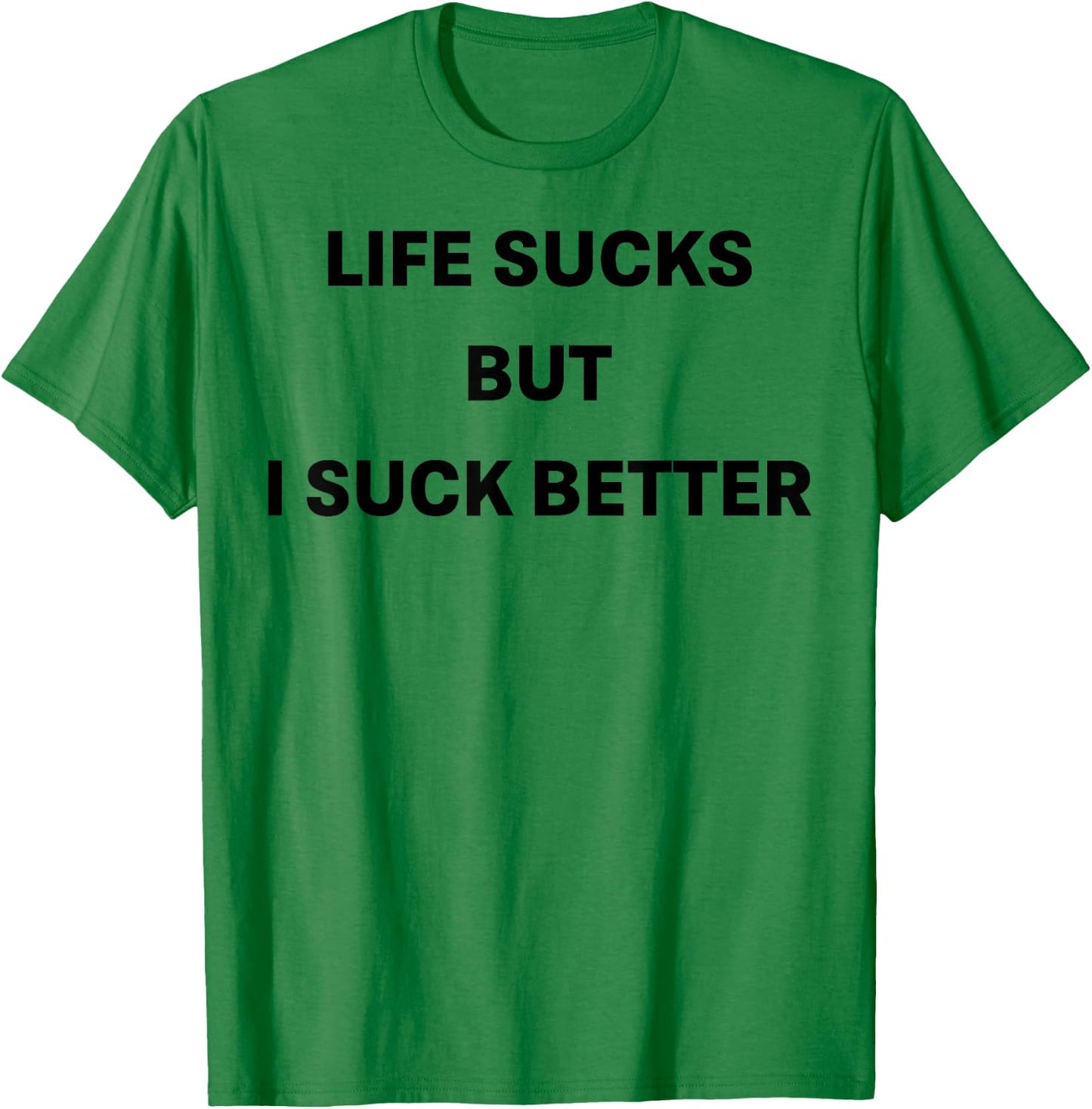 Life Sucks But I Suck Better T-Shirt - T-Shirt | Irish Green
