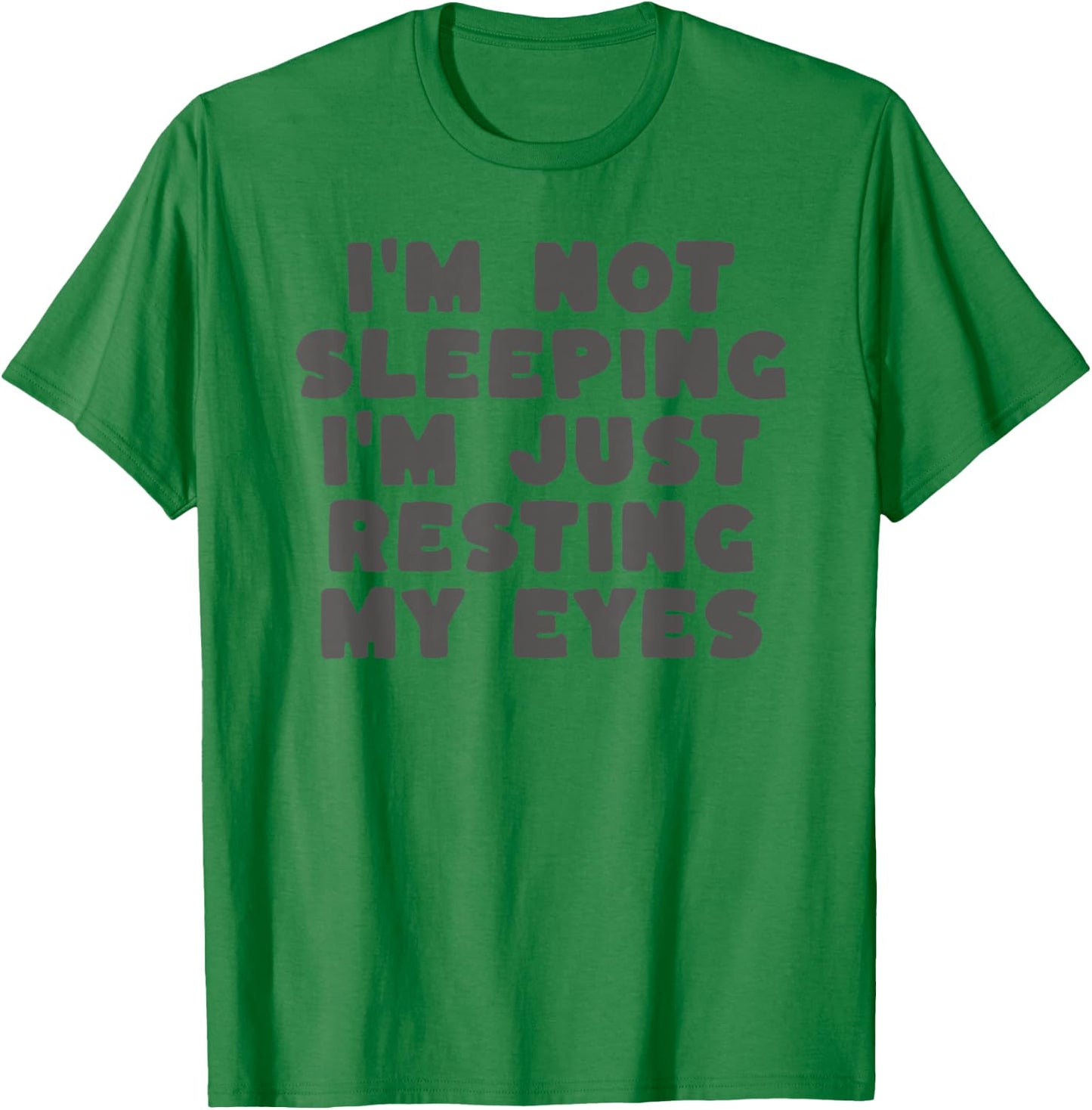 I'm Not Sleeping I'm Just Resting My Eyes T-Shirt - T-Shirt | Irish Green