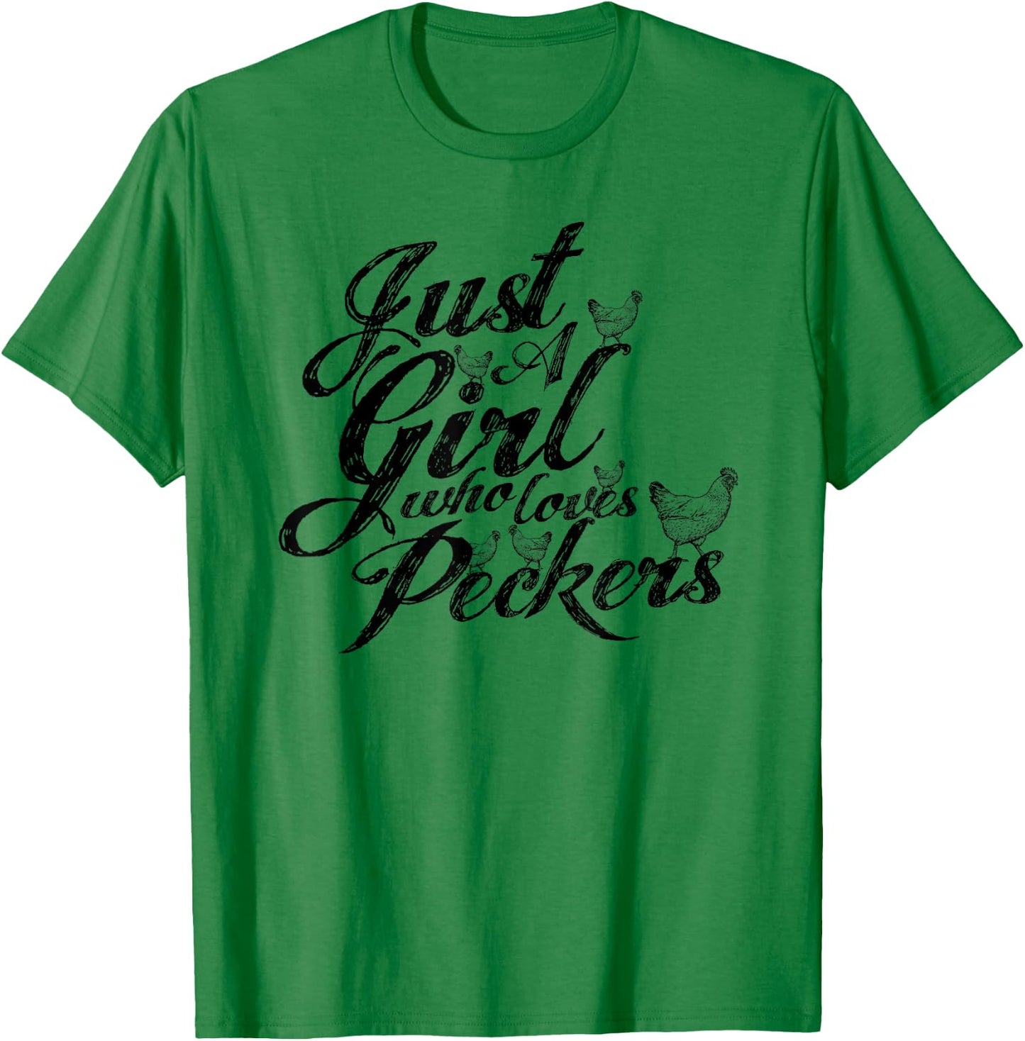 Just a girl who loves peckers, as in chickens you filthy ... T-Shirt - T-Shirt | Irish Green