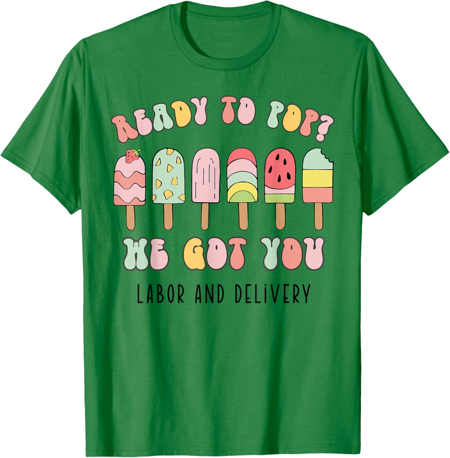 Ready To Pop We Got You Labor and Delivery T-Shirt - T-Shirt | Irish Green