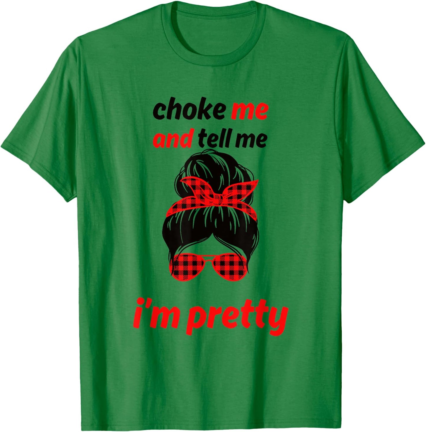 Choke Me And Tell Me I'm Pretty T-Shirt - T-Shirt | Irish Green