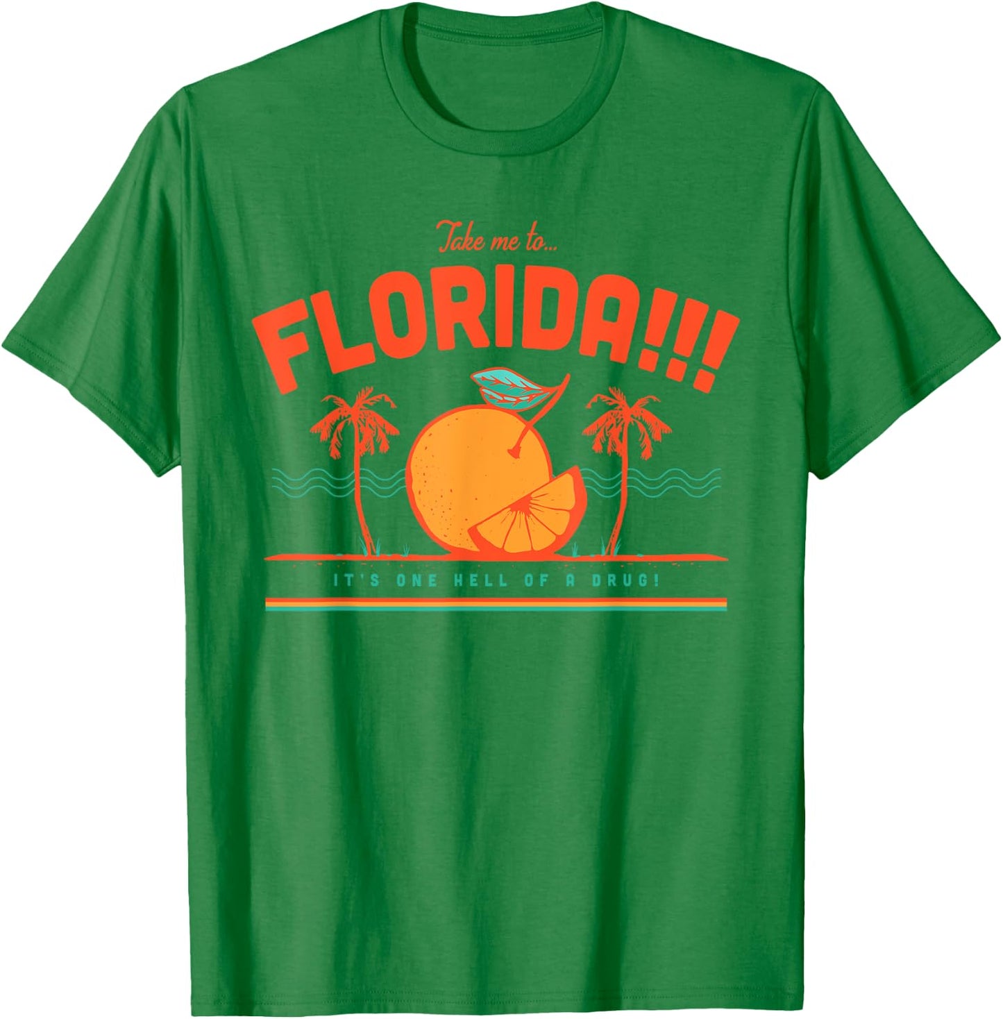 Take Me To Florida It's One Hell Of A Drug T-Shirt - T-Shirt | Irish Green