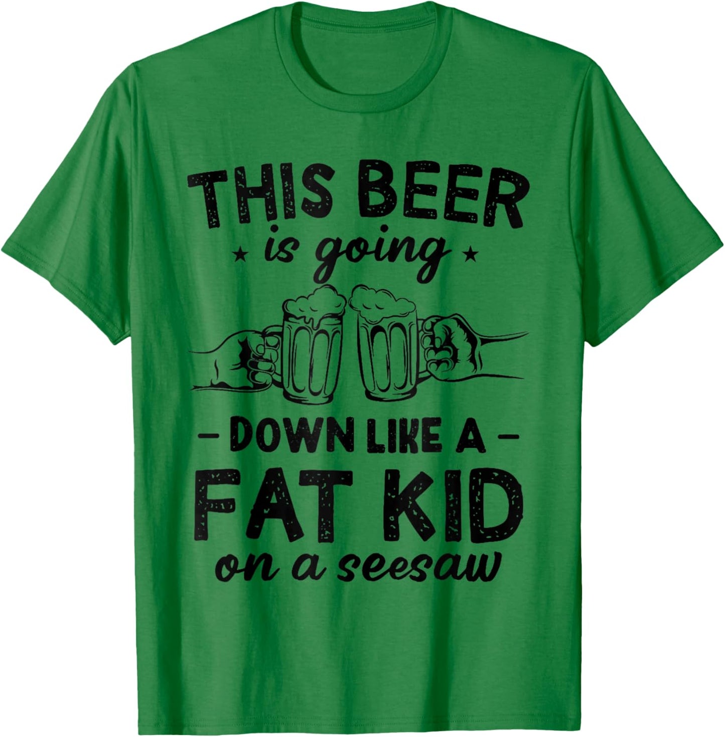 This Beer Is Going Down Like A Fat Kid On A Seesaw Drinking T-Shirt - T-Shirt | Irish Green