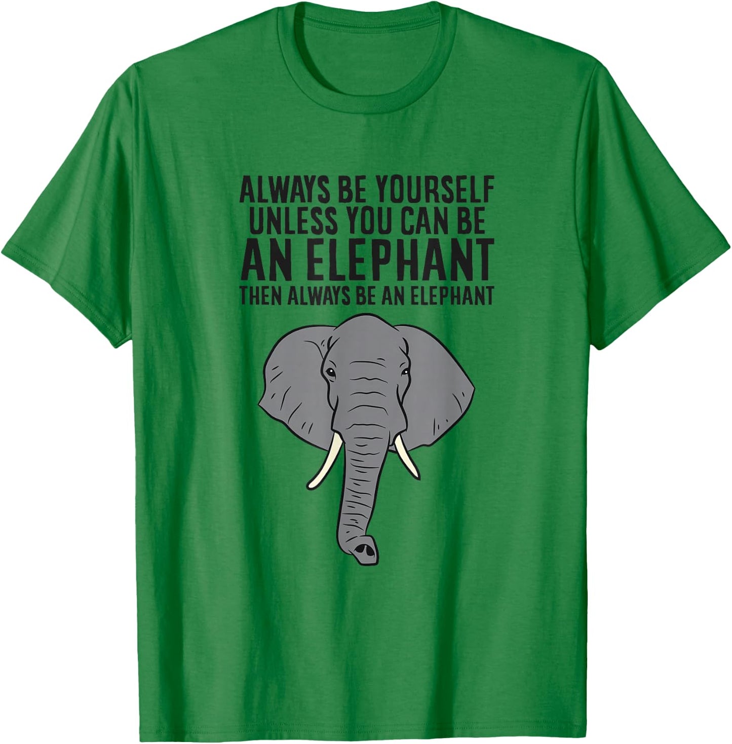 Always Be Yourself Unless You Can Be An Elephant T-Shirt - T-Shirt | Irish Green