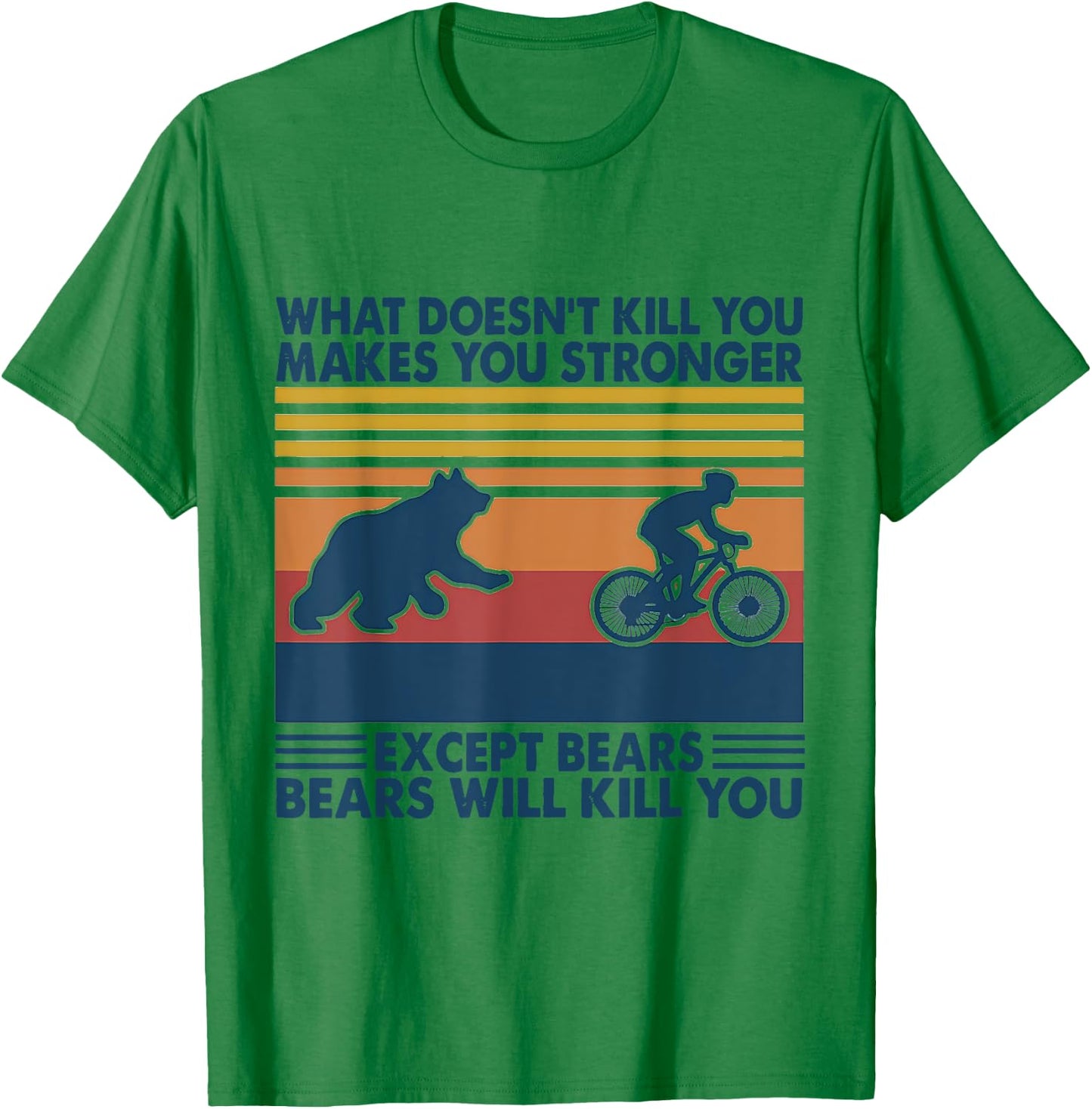 What Doesn't Kill You Makes You Stronger Except Bears T-Shirt - T-Shirt | Irish Green