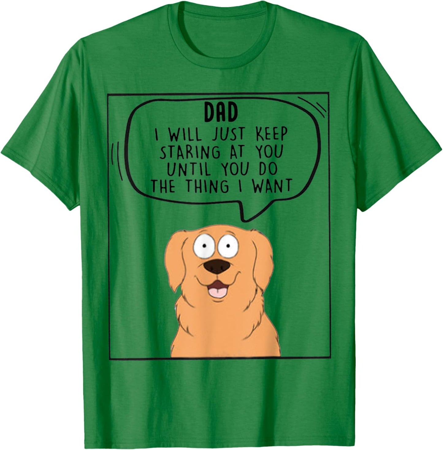 Dad I Will Just Keep Staring At You Until You Do The Thing T-Shirt - T-Shirt | Irish Green