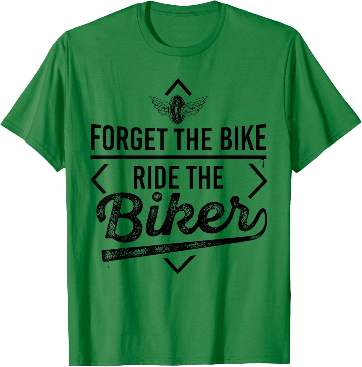 Forget the Bike Ride the Biker Motorcycle Motorcyclists T-Shirt - T-Shirt | Irish Green