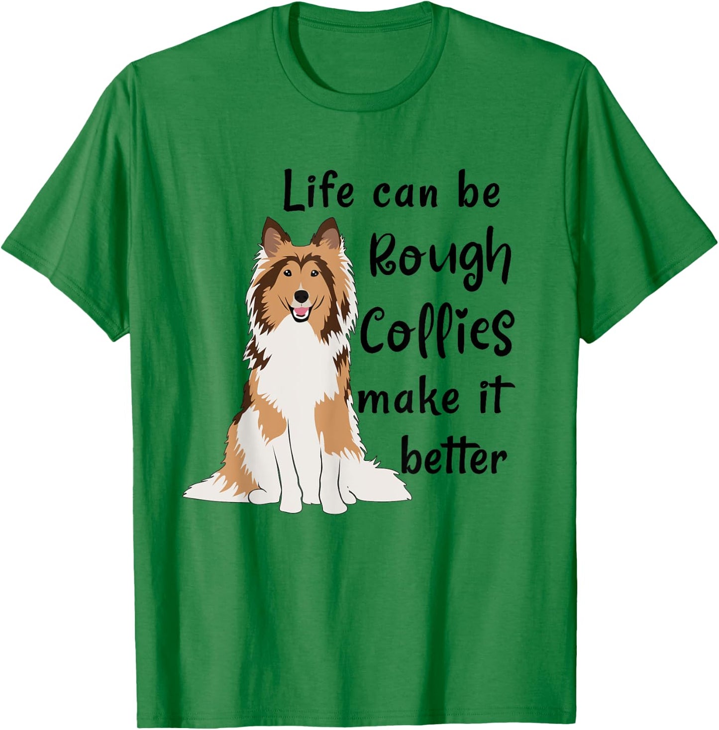 Life Can Be Rough Collies Make It Better Cute Rough Collie T-Shirt - T-Shirt | Irish Green