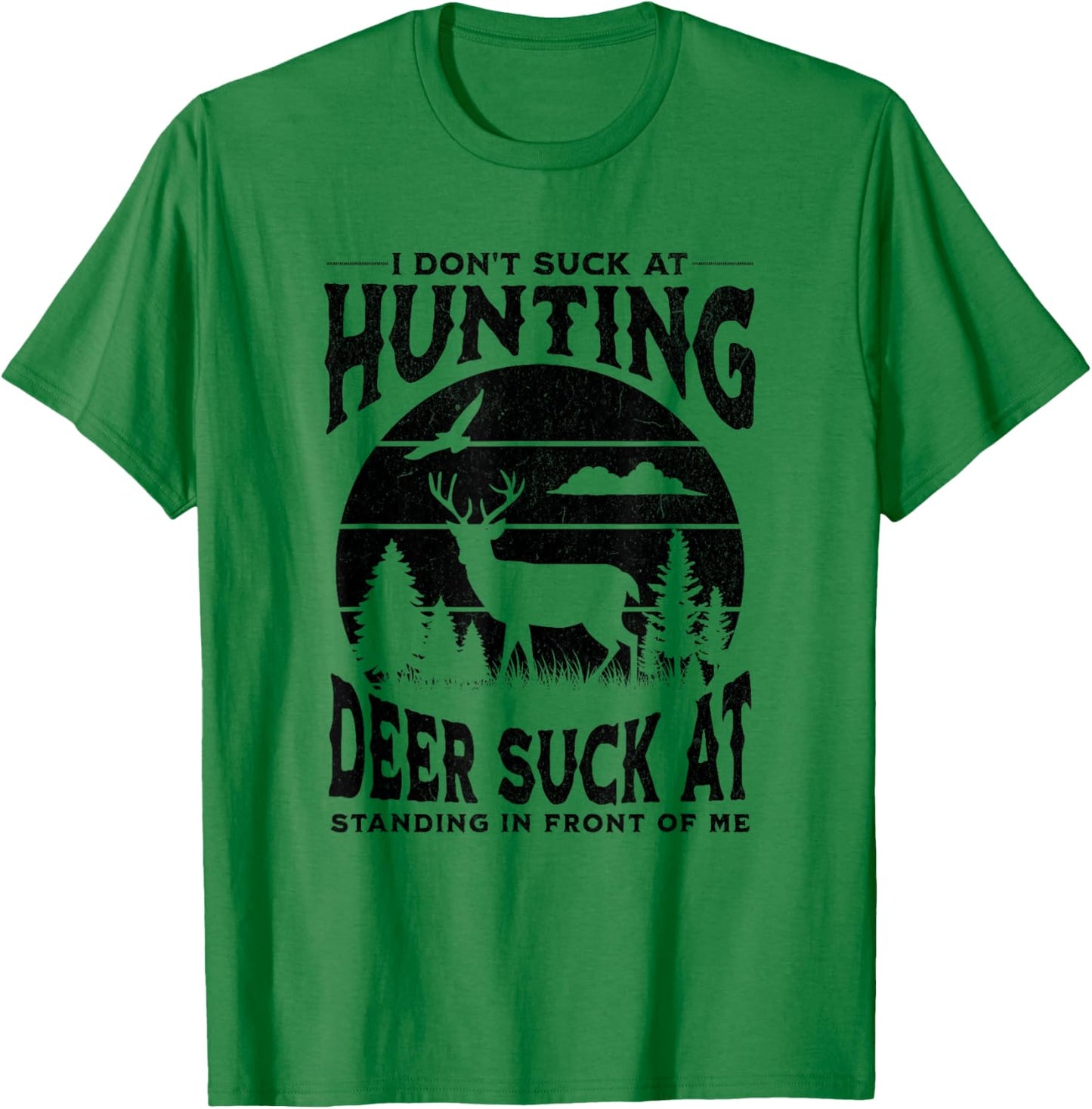 I Don't Suck At Hunting Deer Suck At Standing In Front Of Me T-Shirt - T-Shirt | Irish Green