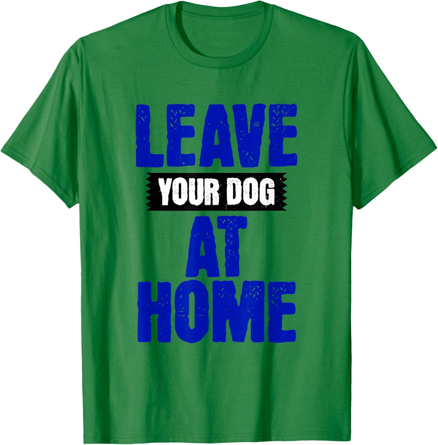 Leave Your Dog Home! Funny Anti Dog Joke T-Shirt - T-Shirt | Irish Green