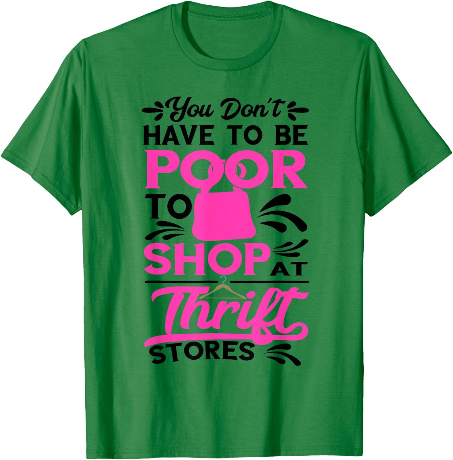 Thrift Store You Don't Have To Be Poor Thrifter Thrifting T-Shirt - T-Shirt | Irish Green