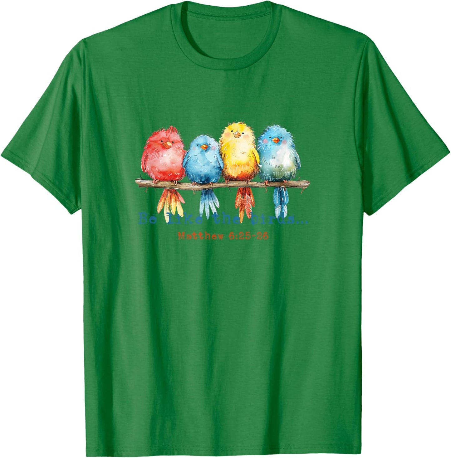 Be Like The Birds Matthew 6:25 Birds Nature Christian Bible T-Shirt - T-Shirt | Irish Green