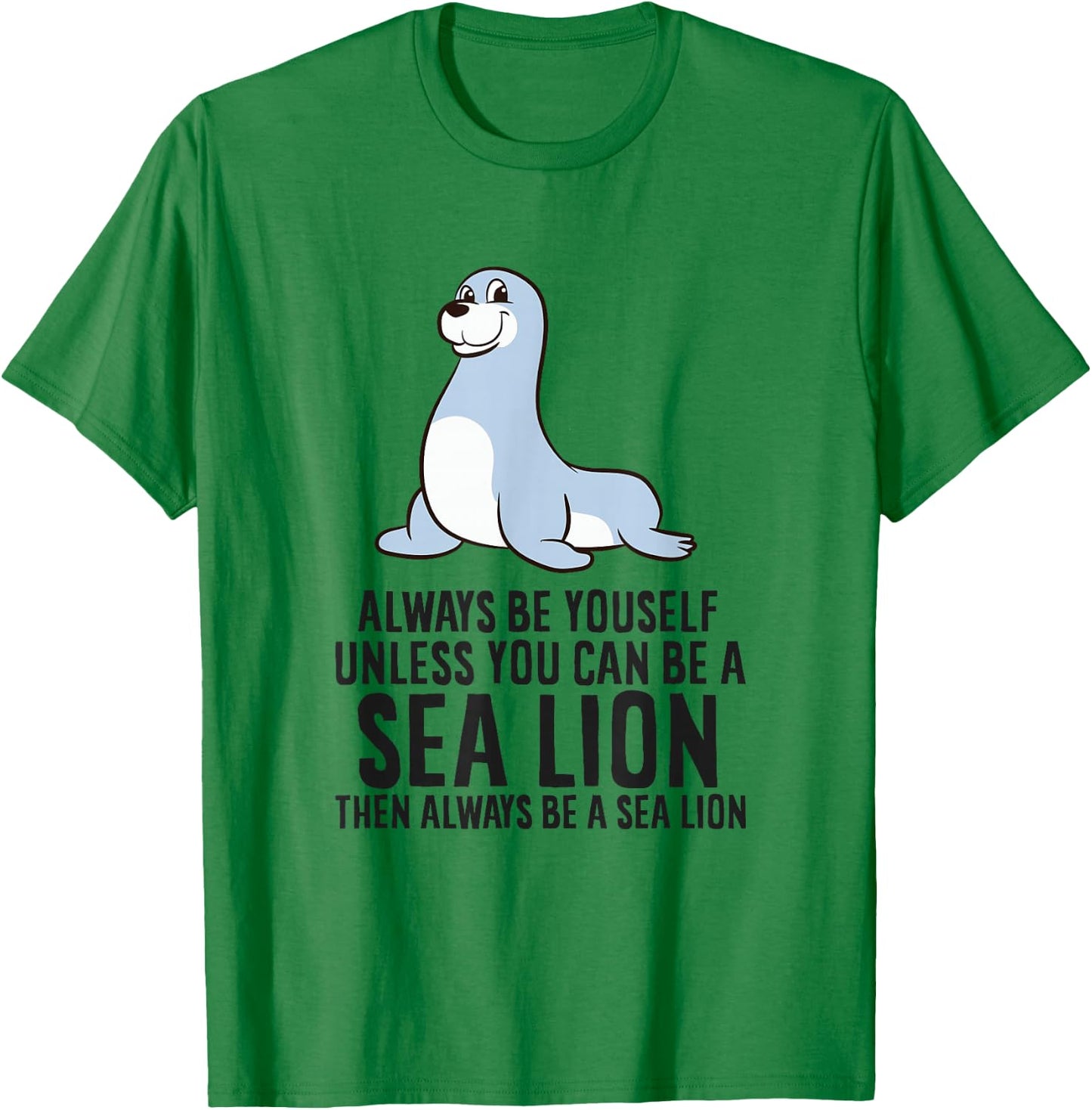 Always Be Yourself Unless You Can Be A Sea Lion Cute Seal T-Shirt - T-Shirt | Irish Green