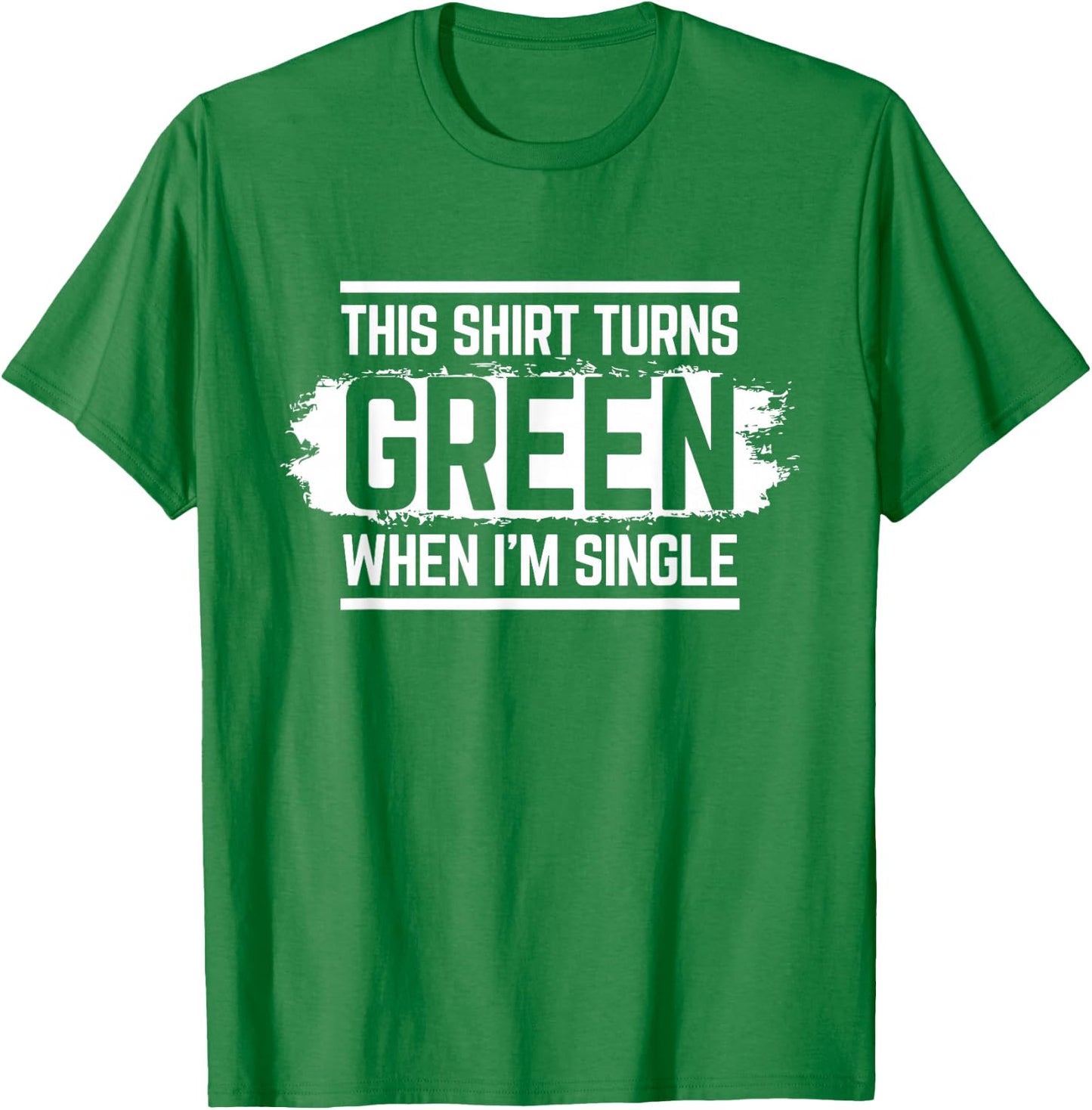 This Shirt Turns Green When I'm Single T-Shirt - T-Shirt | Irish Green