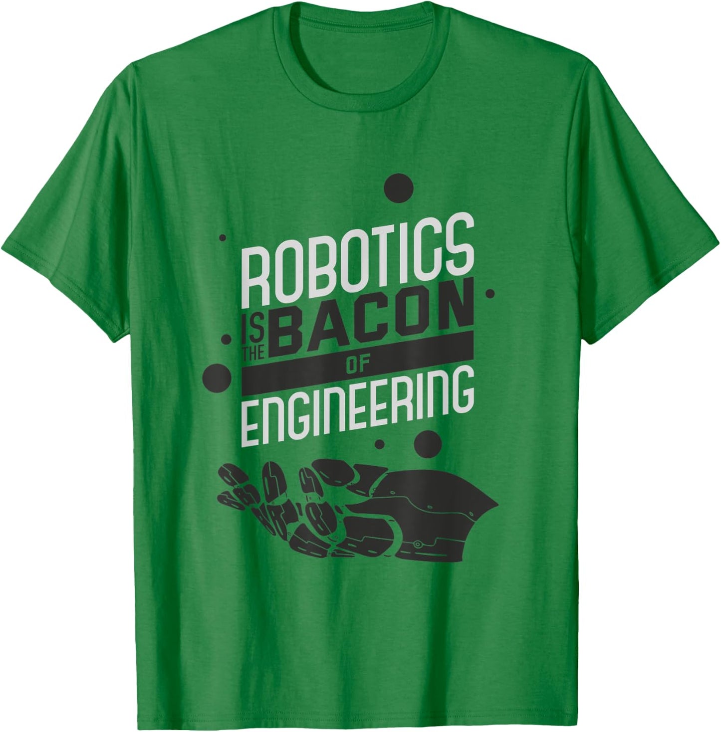 ROBOTICS IS THE BACON OF ENGINEERING Funny Robotics T-Shirt - T-Shirt | Irish Green
