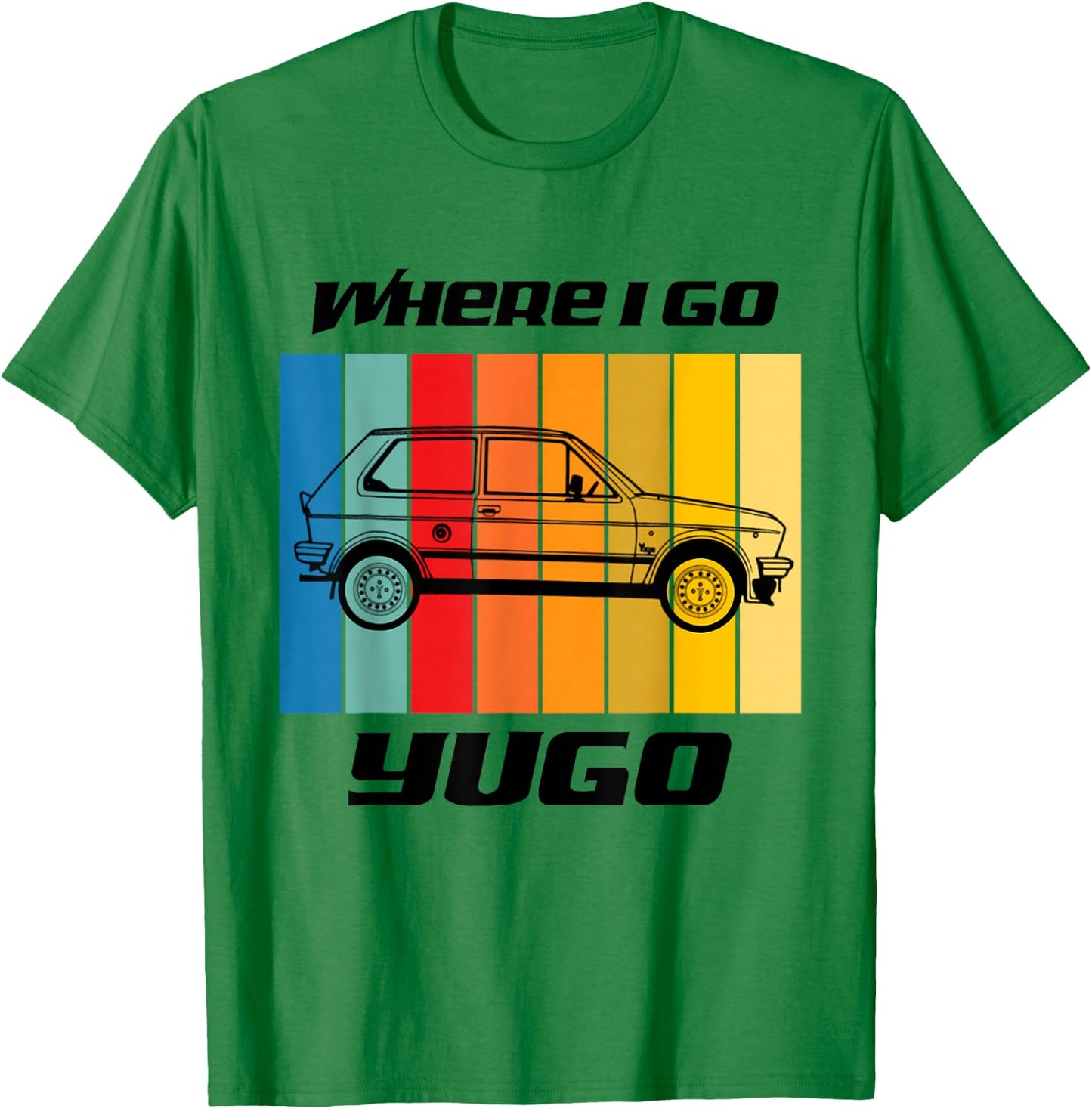 Retro Where I Go Yugo Car Design - Black Text T-Shirt - T-Shirt | Irish Green