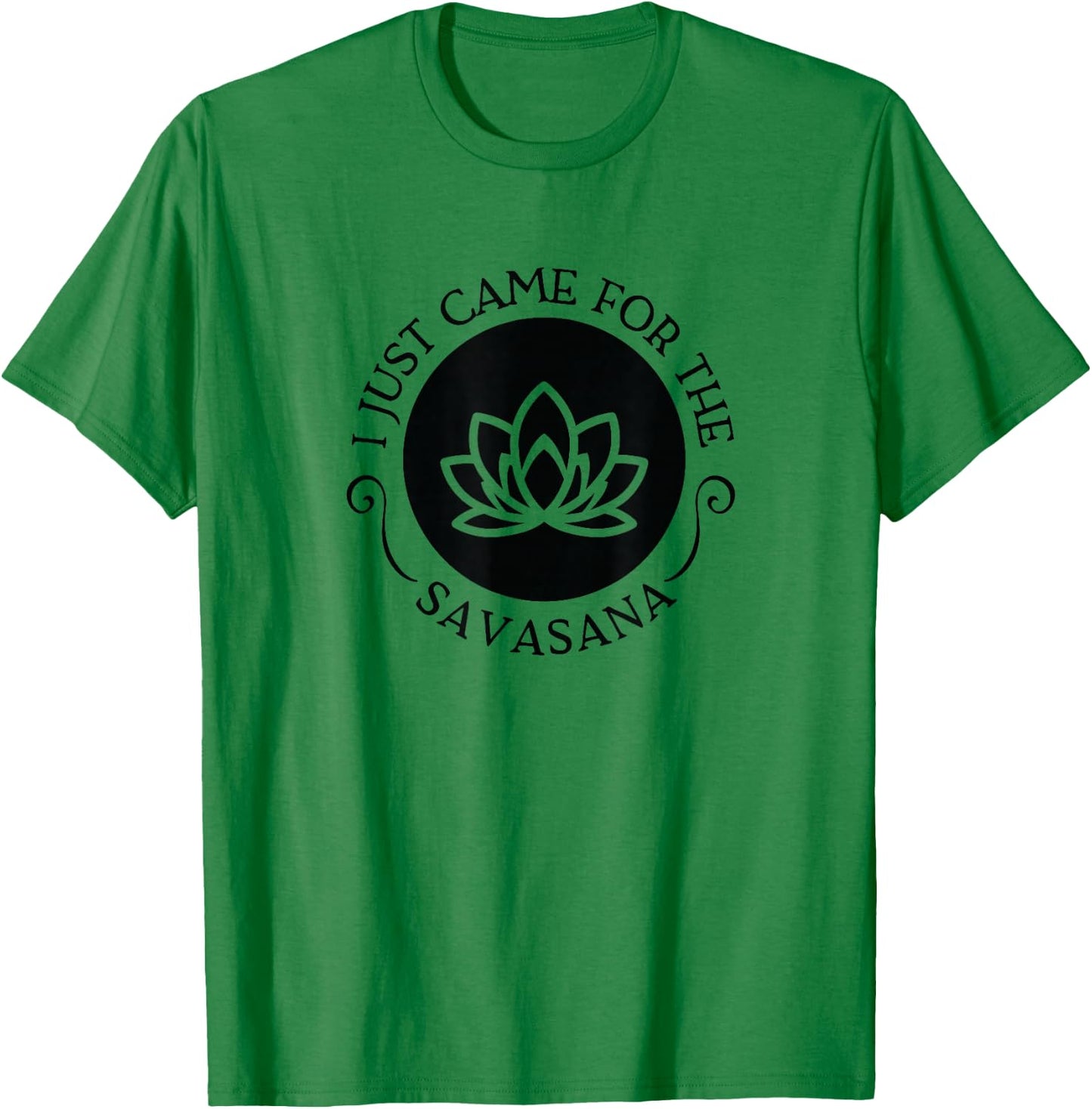 I Just Came For the Savasana Shavasana Corpse Yoga Pose T-Shirt - T-Shirt | Irish Green