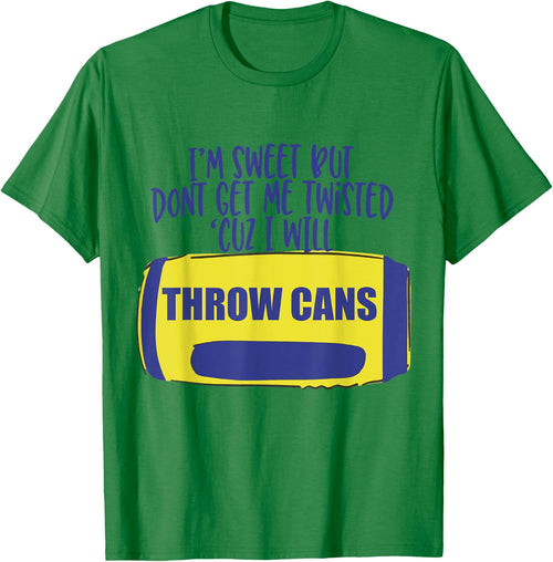 I'm Sweet But Don't Get Me Twisted Cuz I Will Throw Cans