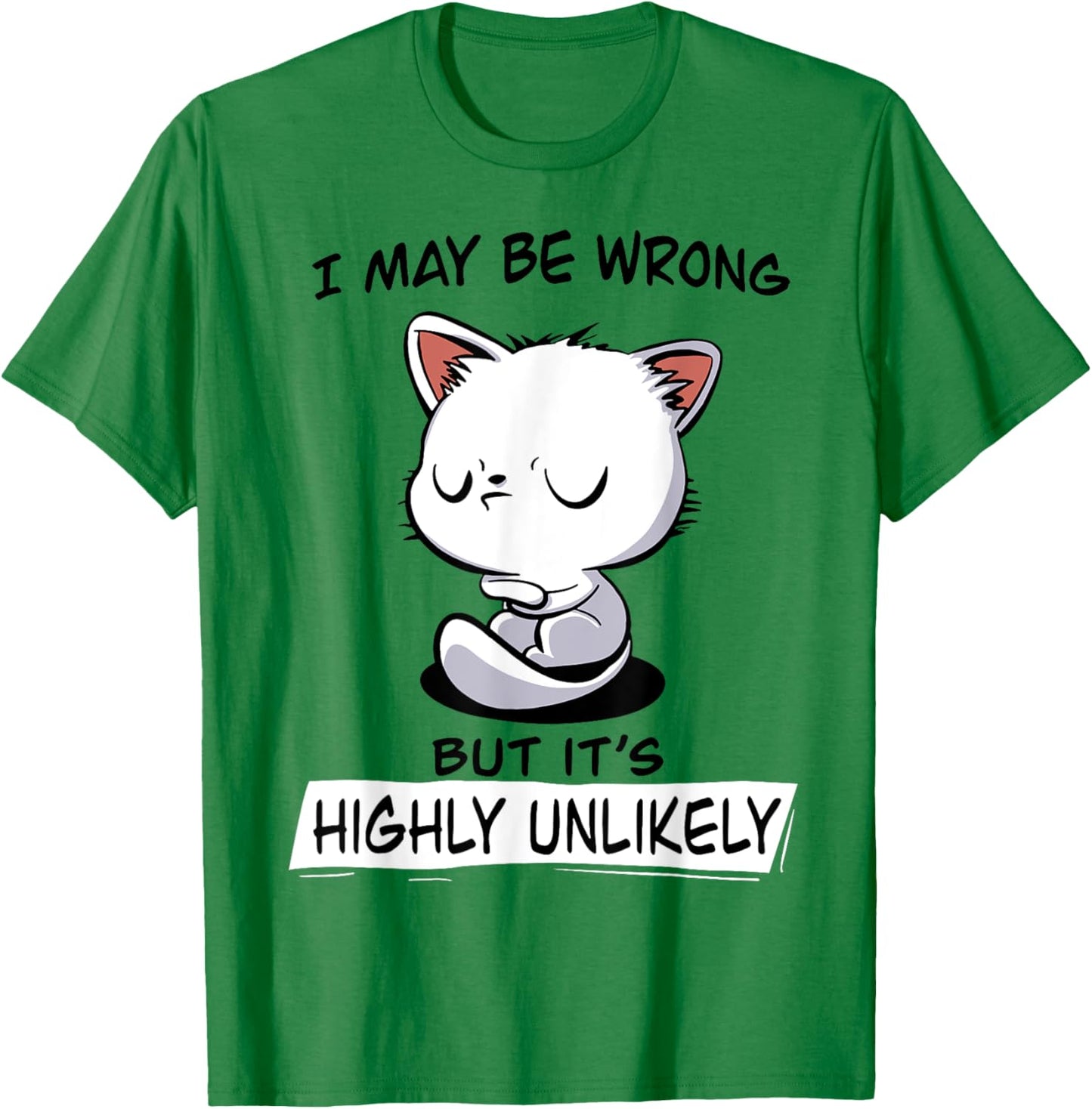 Cat I May Be Wrong But It's Highly Unlikely Men Women T-Shirt - T-Shirt | Irish Green