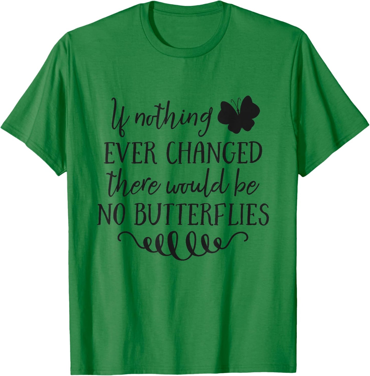If Nothing Ever Changed There Would Be No Butterflies T-Shirt - T-Shirt | Irish Green