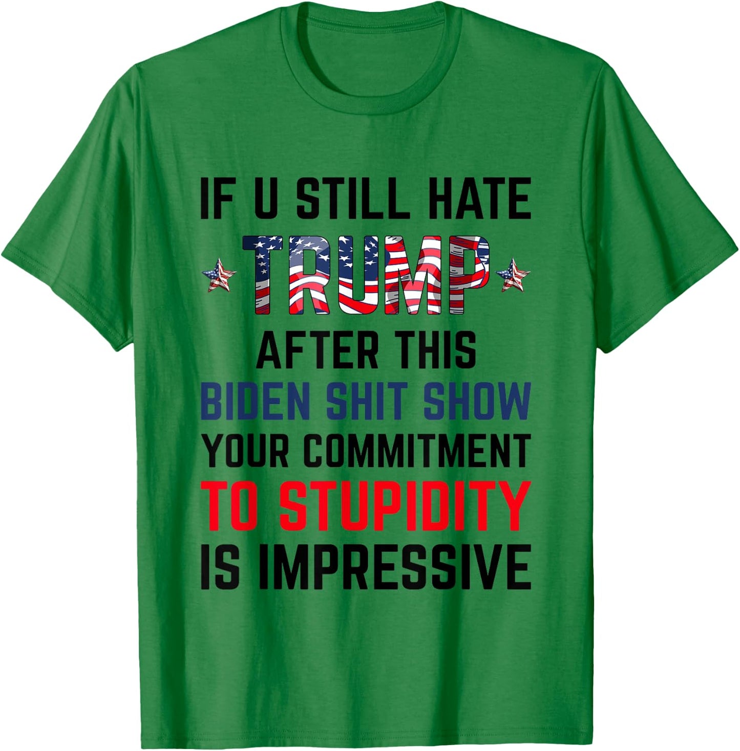 If You Still Hate Trump After This Biden Shit Show Funny T-Shirt - T-Shirt | Irish Green