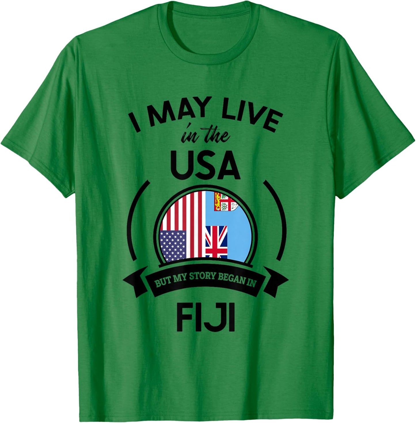 May Live in The USA But My Story Began in Fiji Flag Gift T-Shirt - T-Shirt | Irish Green