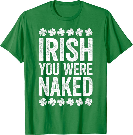 Irish You Were Naked Shirt Funny Men Women St Patricks Day T-Shirt - T-Shirt | Irish Green
