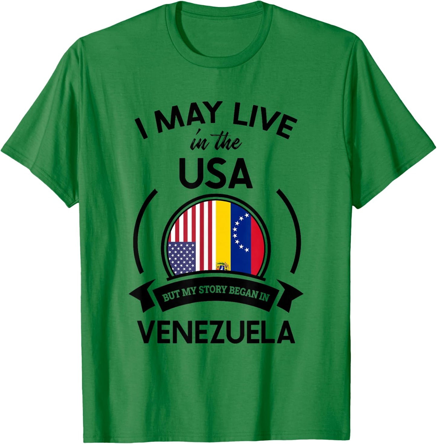 May Live in The USA But My Story Began in Venezuela Gift T-Shirt - T-Shirt | Irish Green
