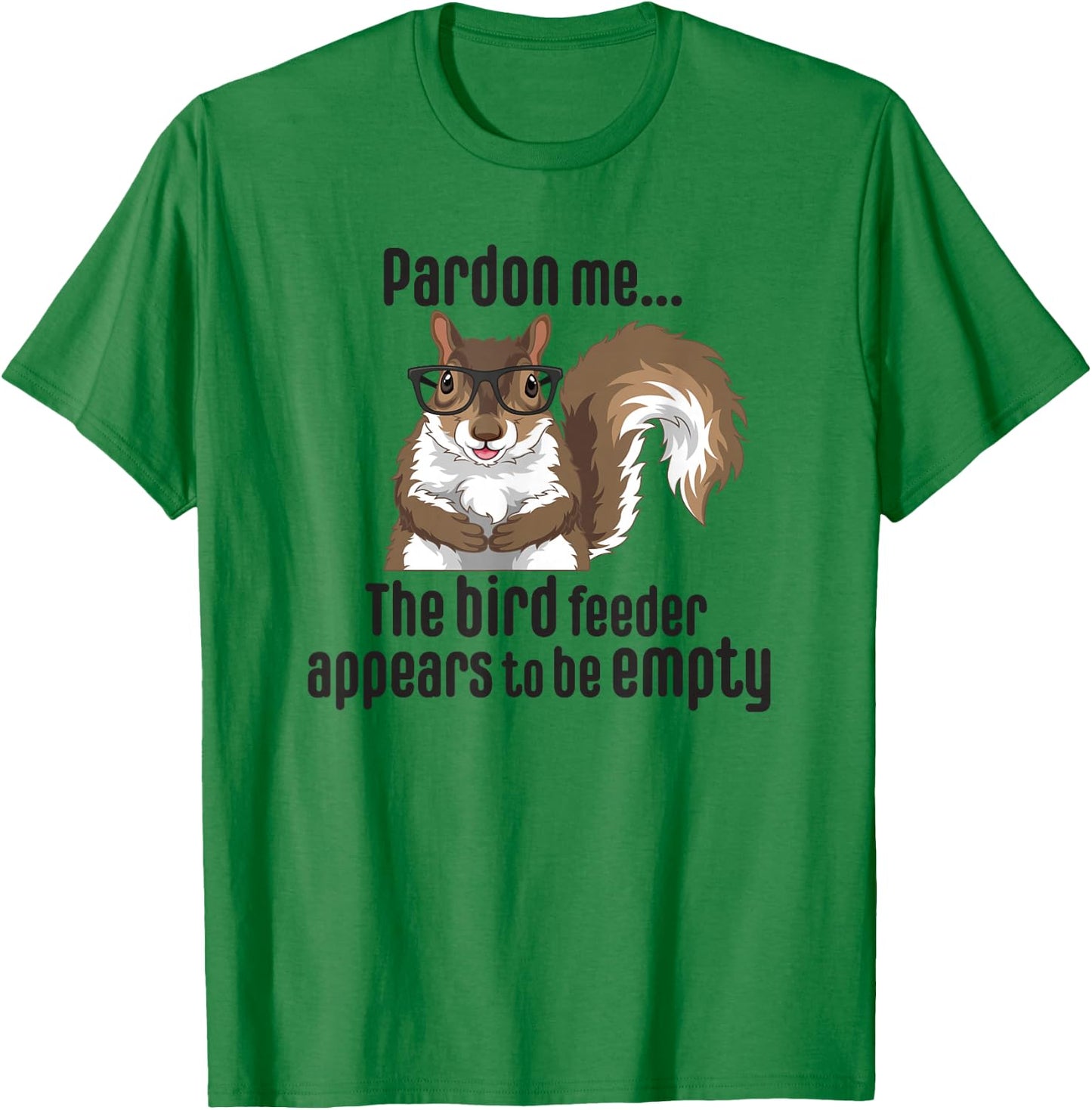 Cute Squirrel Lover Pardon Me The Bird Feeder is Empty Funny T-Shirt - T-Shirt | Irish Green