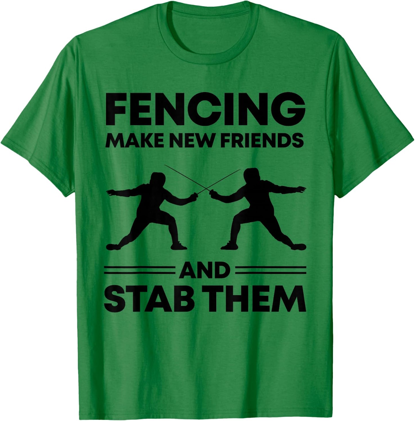 Fencing Make New Friends And Stab Them Fence Gift Fencer T-Shirt - T-Shirt | Irish Green