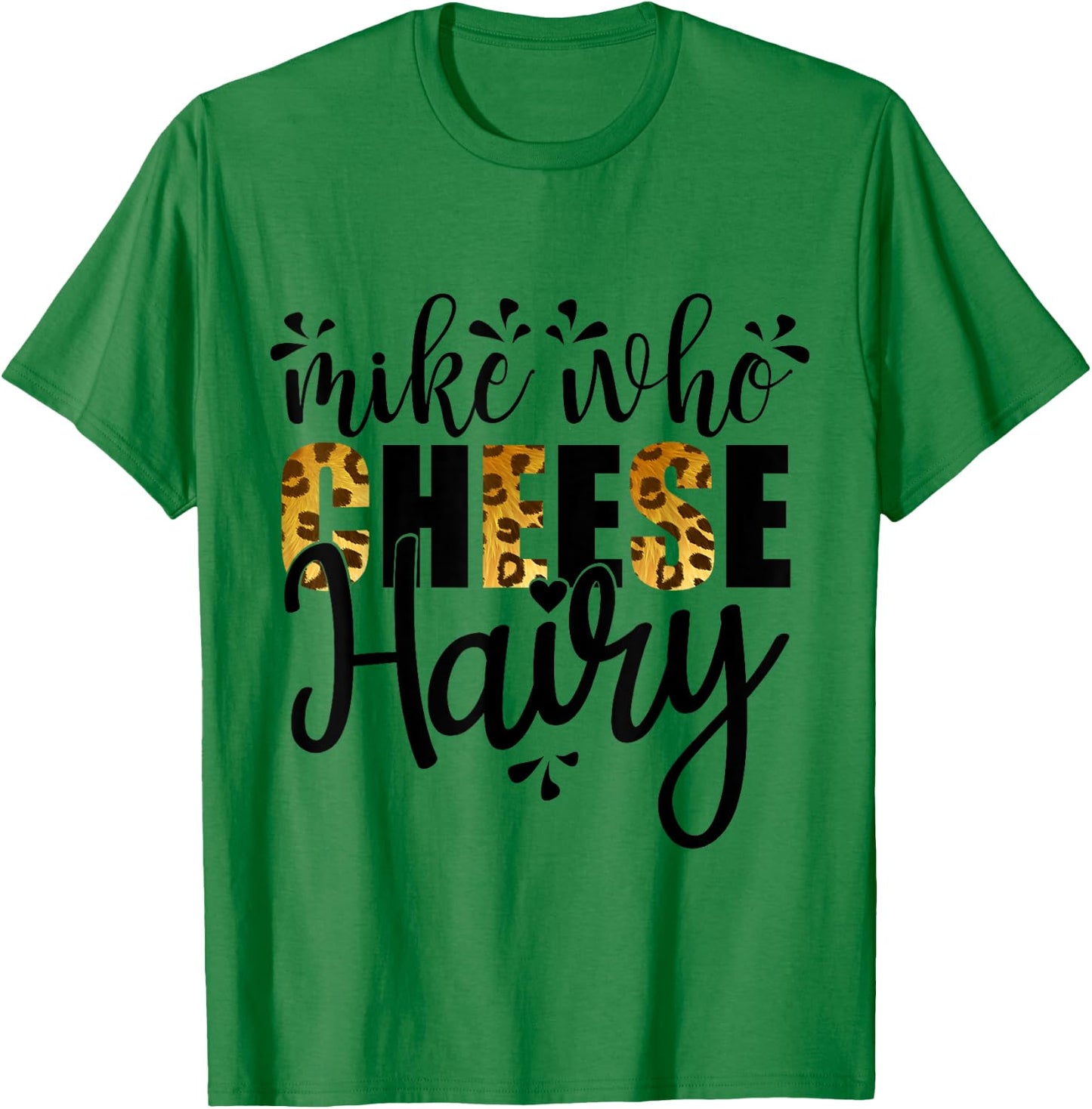 Mike Who Cheese Hairy, Leopard Print Funny Humor Word Play T-Shirt - T-Shirt | Irish Green