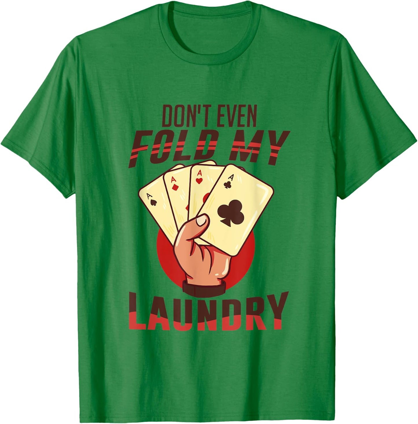 Poker - I Don't Even Fold My Laundry | Funny Card Player T-Shirt - T-Shirt | Irish Green