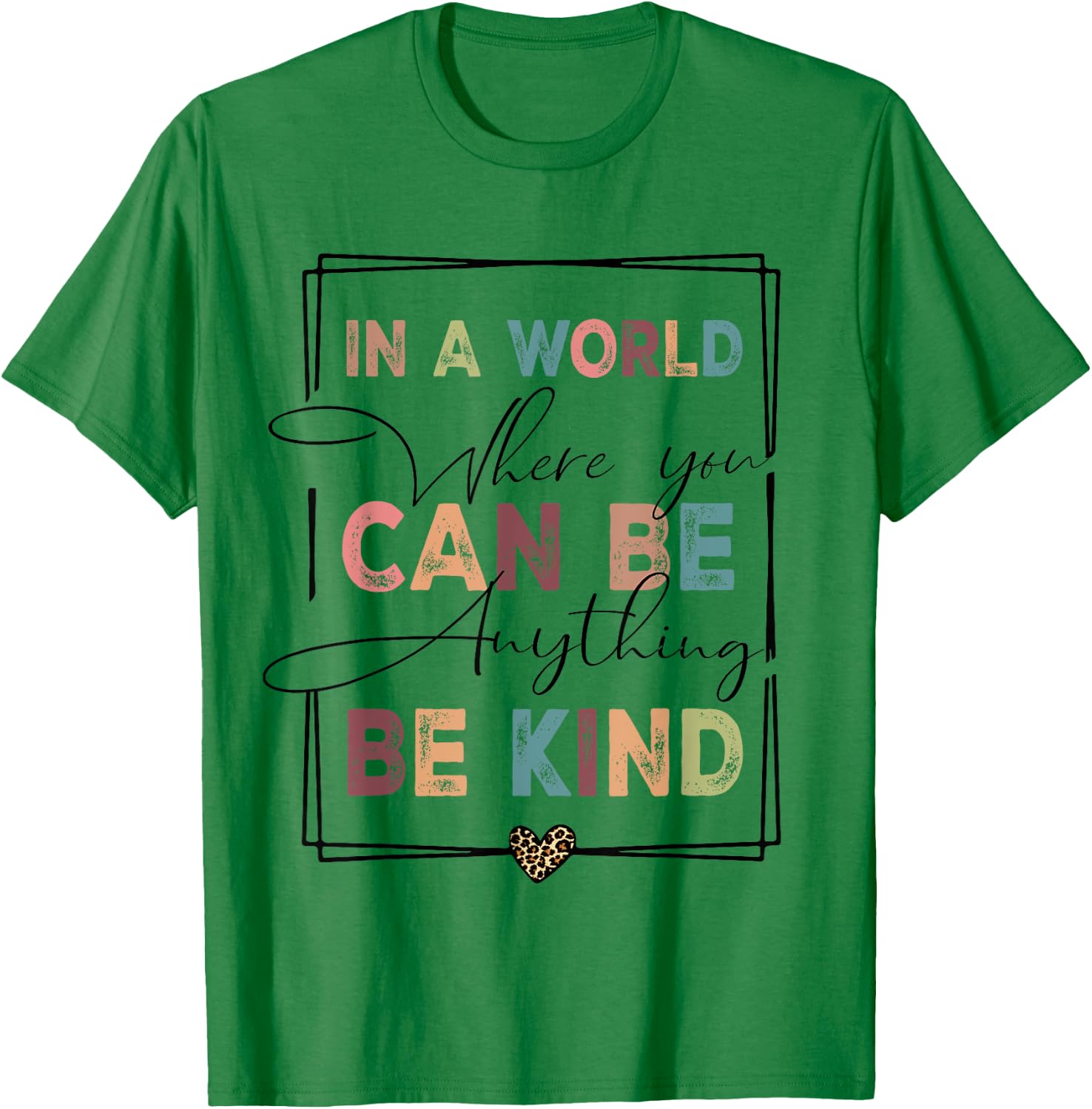 Kindness Anti-Bullying Where You Can Be Anything Be Kind T-Shirt - T-Shirt | Irish Green