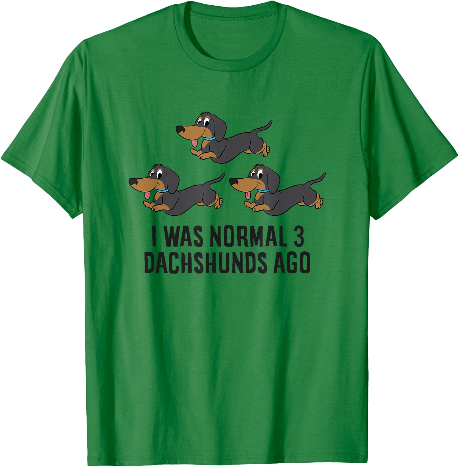I Was Normal 3 Dachshunds Ago T-Shirt - T-Shirt | Irish Green