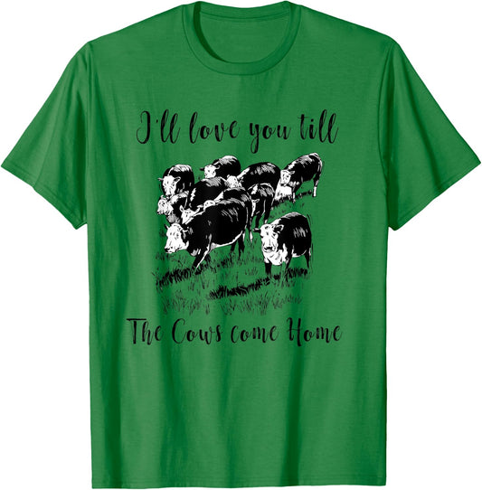I'll Love You Till The Cows Come Home Country Farm Life T-Shirt - T-Shirt | Irish Green