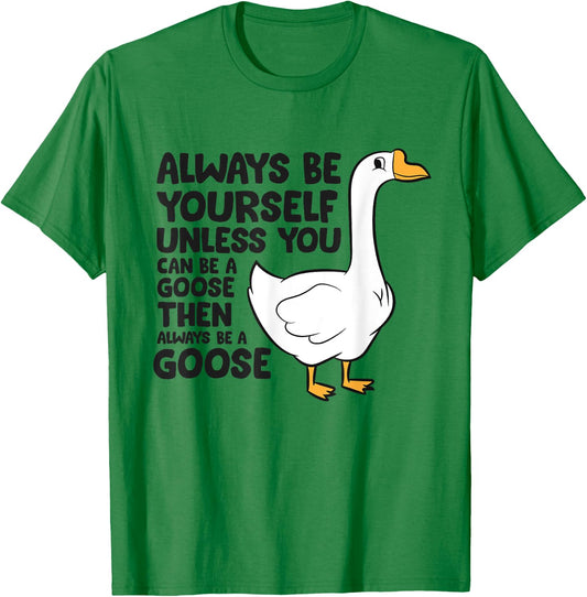Goose Bird Always Be Yourself Unless You Can Be A Goose T-Shirt - T-Shirt | Irish Green