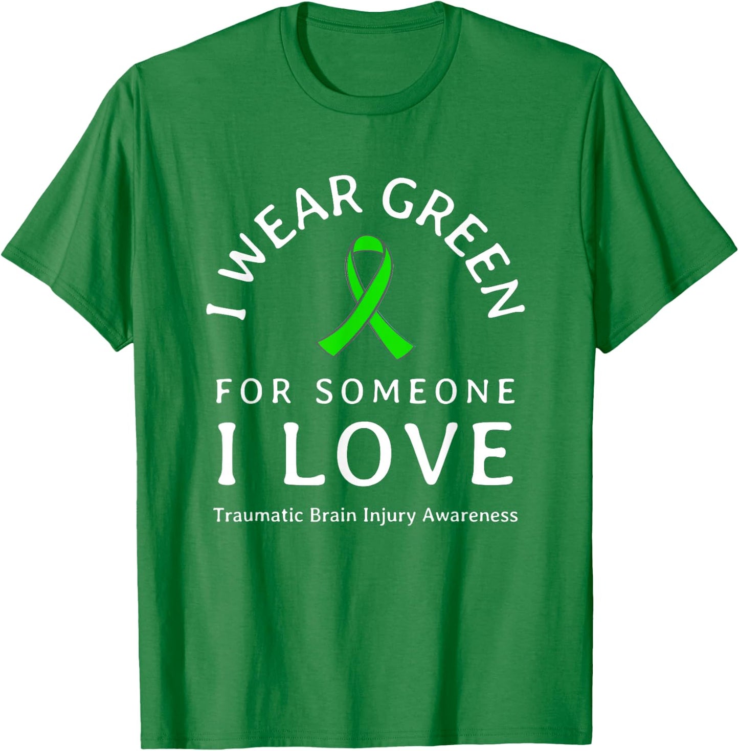 Brain Injury Wear Green Ribbon Love Someone Traumatic Quote T-Shirt - T-Shirt | Irish Green