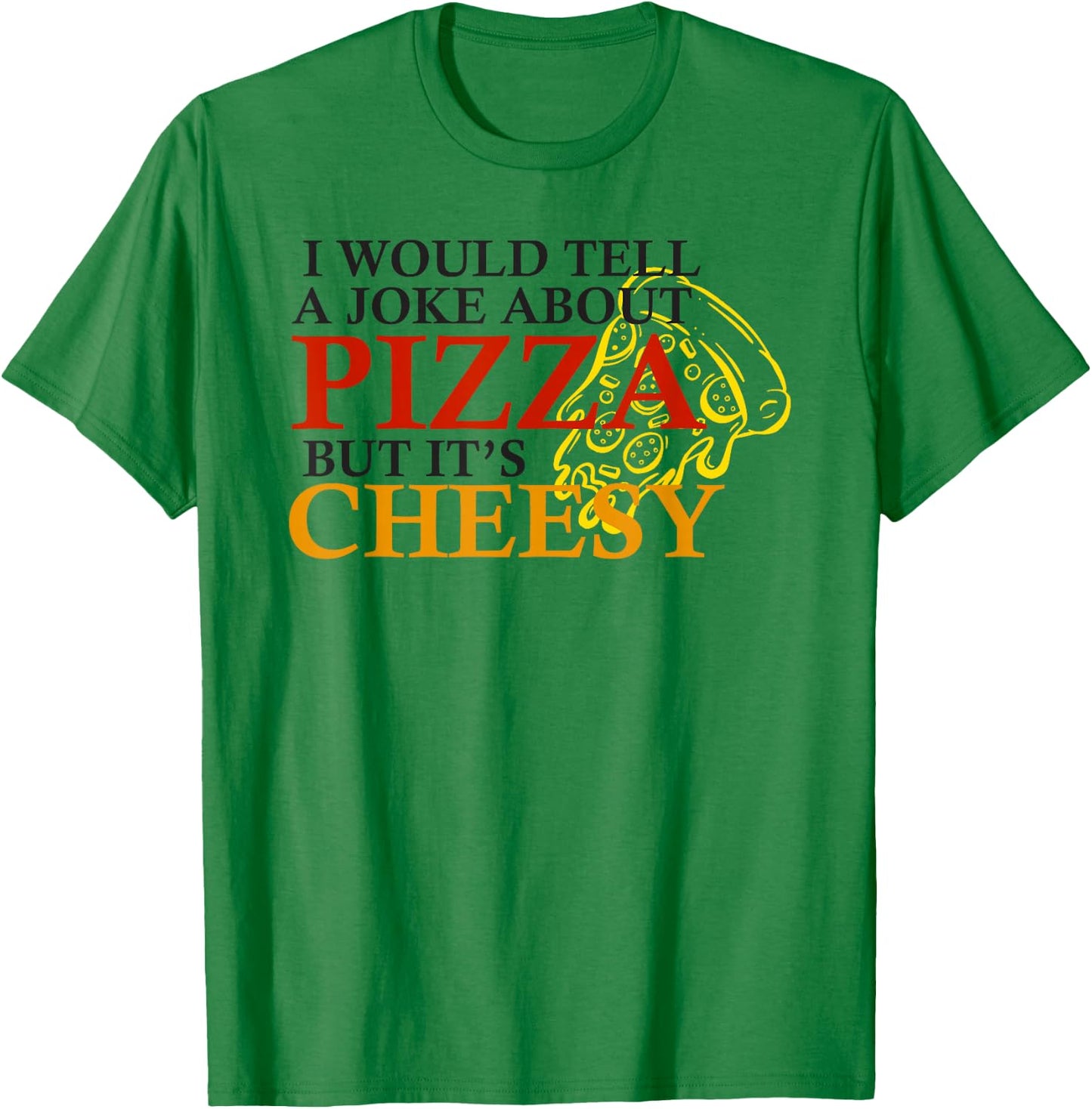 I would tell a joke about pizza but its cheesy funny pizza T-Shirt - T-Shirt | Irish Green