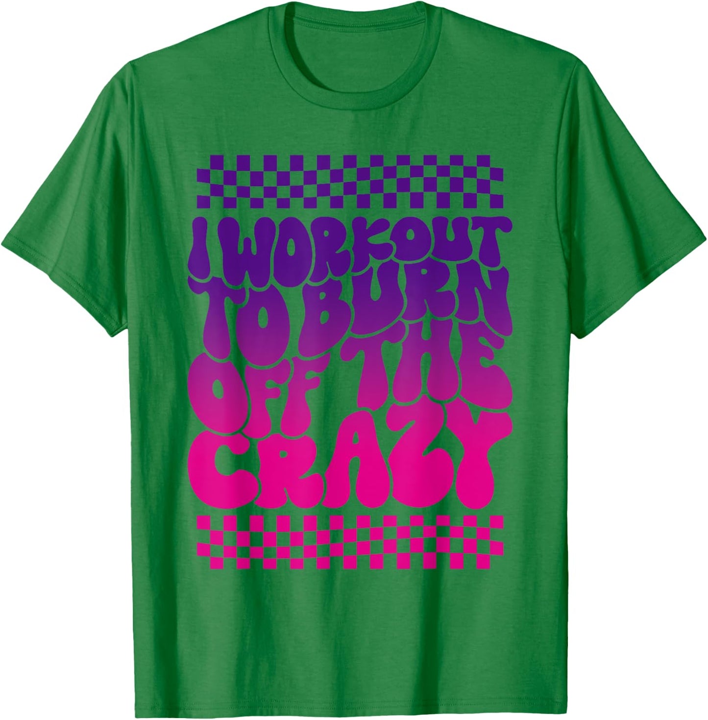 I Workout To Burn Off The Crazy Funny Gym T-Shirt - T-Shirt | Irish Green