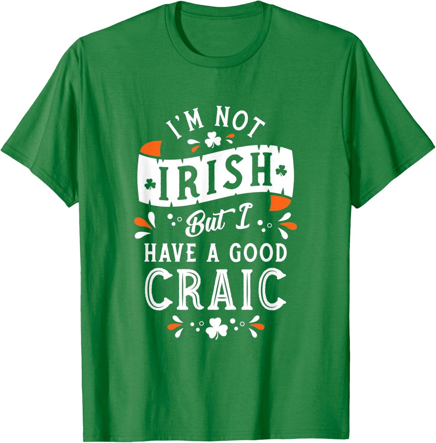 Not Irish but I have a Good Craic - Funny St Paddy's Day T-Shirt - T-Shirt | Irish Green