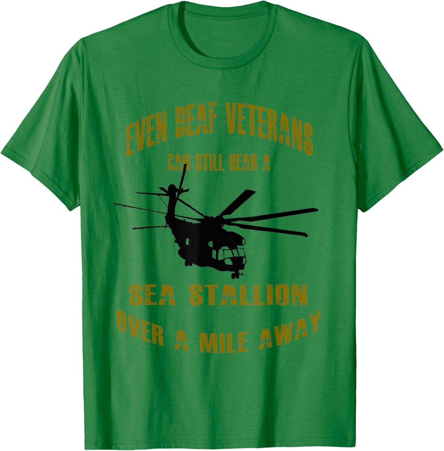 Deaf Veterans can hear a Sea Stallion over a Mile Away CH-53 T-Shirt - T-Shirt | Irish Green